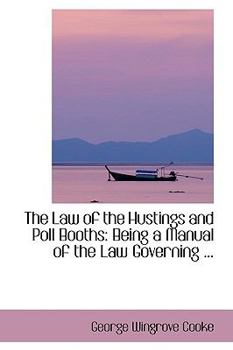 Paperback The Law of the Hustings and Poll Booths: Being a Manual of the Law Governing ... Book