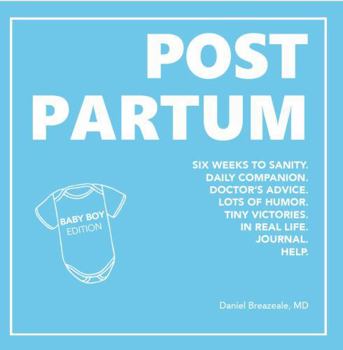 Postpartum: Six Weeks to Sanity, Daily Companion, Doctor's Advice, Lots of Humor, Tiny Victories, In Real Life, Journal, Help, Baby Boy Edition.