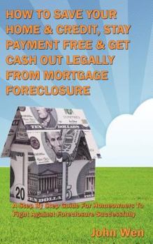 Paperback How to Save Your Home & Credit, Stay Payment Free & Get Cash Out Legally from Mortgage Foreclosure Book