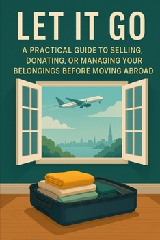 Paperback Let It Go: A Practical Guide to Selling, Donating, or Managing Your Belongings Before Moving Abroad Book