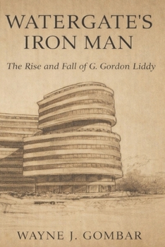 Watergate’s Iron Man:: The Rise and Fall of G. Gordon Liddy