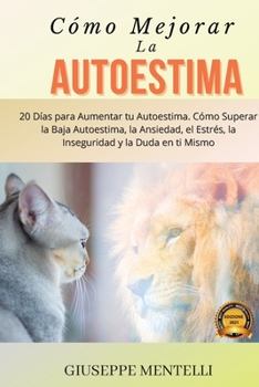 C�mo Mejorar La Autoestima: 20 D�as para Aumentar tu Autoestima. C�mo Superar la Baja Autoestima, la Ansiedad, el Estr�s, la Inseguridad y la Duda en ti Mismo