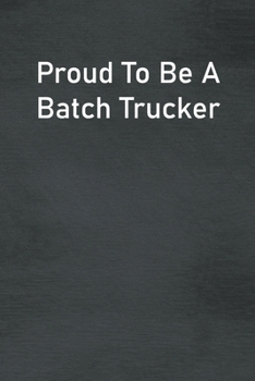 Paperback Proud To Be A Batch Trucker: Lined Notebook For Men, Women And Co Workers Book
