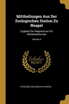 Paperback Mittheilungen Aus Der Zoologischen Station Zu Neapel: Zugleich Ein Repertorium Für Mittelmeerkunde; Volume 6 [German] Book
