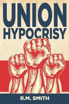 Paperback Union Hypocrisy: Organized Labors Double Standard in Business and Politics Book