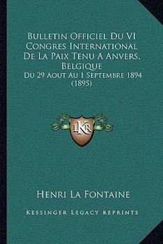 Paperback Bulletin Officiel Du VI Congres International De La Paix Tenu A Anvers, Belgique: Du 29 Aout Au 1 Septembre 1894 (1895) [French] Book