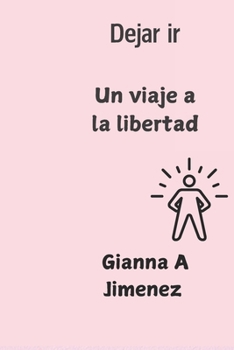 Dejar ir: Un viaje a la libertad (Spanish Edition)