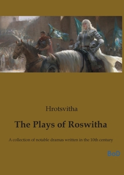 Paperback The Plays of Roswitha: A collection of notable dramas written in the 10th century Book
