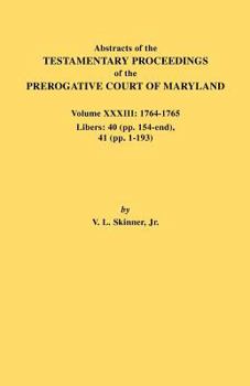 Paperback Abstracts of the Testamentary Proceedings of the Prerogative Court of Maryland. Volume XXXIII: 1764-1765. Libers: 40 (Pp. 154-End), 41 (Pp. 1-193) Book