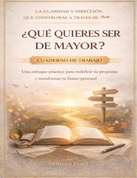 La claridad y dirección que construirás a través de ¿Qué quieres ser de mayor?: Un enfoque práctico para redefinir tu propósito y transformar tu futuro personal (Spanish Edition)