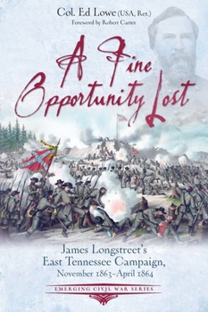 Paperback A Fine Opportunity Lost: Longstreet's East Tennessee Campaign, November 1863 - April 1864 Book