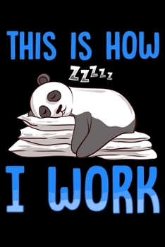 This Is How I Work: Funny Sleepy Panda Blank Composition Notebook for Journaling & Writing (120 Lined Pages, 6" x 9")