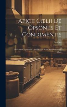 Hardcover Apicii Coelii De Opsoniis et Condimentis: Sive Arte Coquinaria, Libri Decem. cum Annotationibus Marti Book