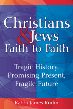 Paperback Christians & Jews--Faith to Faith: Tragic History, Promising Present, Fragile Future Book