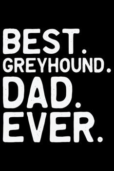 Best Greyhound Dad Ever: Cool Greyhound Dog Dad Journal Notebook - Greyhound Puppy Lover Gifts - Funny Greyhound Dog Notebook - Greyhound Owner Gifts. 6 x 9 in 120 pages