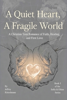 A Quiet Heart, A Fragile World A Christian Teen Romance of Faith, Healing, and First Love (Sofia & Ethen Romance)