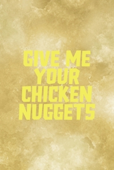 Give Me Your Chicken Nuggets: All Purpose 6x9 Blank Lined Notebook Journal Way Better Than A Card Trendy Unique Gift Gold Fried Chicken
