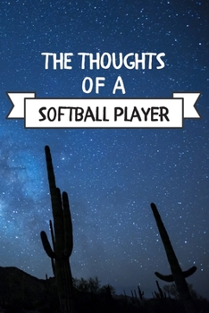 Paperback The Thoughts Of A Softball Player: Softball Player Hobby Notes Journal / Notebook / Diary / Unique Greeting Card Alternative Book