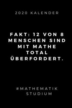 2020 KALENDER FAKT: 12 VON 8 MENSCHEN SIND MIT MATHE TOTAL ÜBERFORDERT.: A5 Geschenkbuch ERFOLGSJOURNAL 2020 Mathematik Studium | Notizbuch für ... | Erstes Semester Mathe (German Edition)
