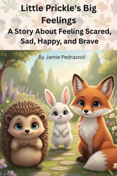 Little Prickle's Big Feelings: A Story About Feeling Scared, Sad, Happy, and Brave