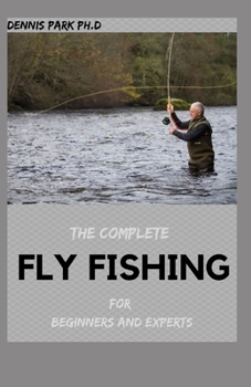 Paperback THE COMPLETE FLY FISHING For Beginners And Experts Book