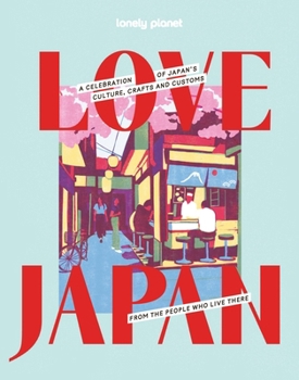 Hardcover Lonely Planet Love Japan: Get to the Heart of Japanese Culture, Customs & Traditions 70 Topics to Explore & 25 Interviews Stunning Photos, Maps & How Book