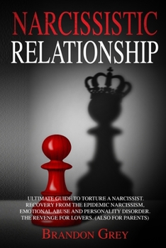 Narcissistic Relationship: Ultimate Guide to Torture a Narcissist. Recovery from the Epidemic Narcissism, Emotional Abuse and Personality Disorder. The Revenge for Lovers. (Also for Parents)