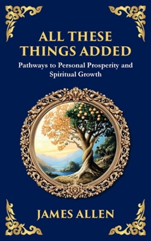 All These Things Added: Pathways to Personal Prosperity and Spiritual Growth (Large Print Deluxe Hardcover Edition For Easy Reading) (Library of Alexandria)