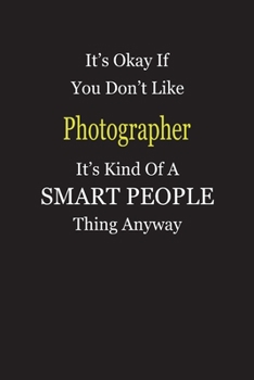 Paperback It's Okay If You Don't Like Photographer It's Kind Of A Smart People Thing Anyway: Blank Lined Notebook Journal Gift Idea Book