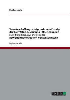 Paperback Vom Anschaffungswertprinzip zum Prinzip der Fair Value-Bewertung - Überlegungen zum Paradigmawechsel in der Bewertungskonzeption von Abschlüssen [German] Book