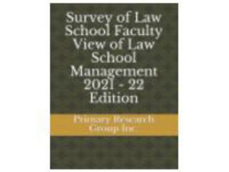 Survey of Law School Faculty View of Law School Management 2021 - 22 Edition