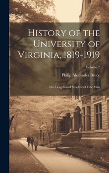 Hardcover History of the University of Virginia, 1819-1919: The Lengthened Shadow of One Man; Volume 2 Book