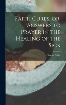 Hardcover Faith Cures, or, Answers to Prayer in the Healing of the Sick Book