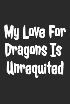 Paperback My Love For Dragons Is Unrequited: Blank Lined Notebook Book