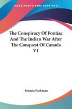 Paperback The Conspiracy Of Pontiac And The Indian War After The Conquest Of Canada V1 Book