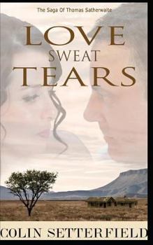Paperback Love Sweat Tears: The Saga of Thomas Satherwaite Book