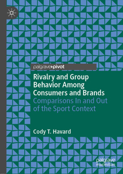 Hardcover Rivalry and Group Behavior Among Consumers and Brands: Comparisons in and Out of the Sport Context Book