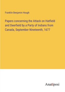 Paperback Papers concerning the Attack on Hatfield and Deerfield by a Party of Indians from Canada, September Nineteenth, 1677 Book