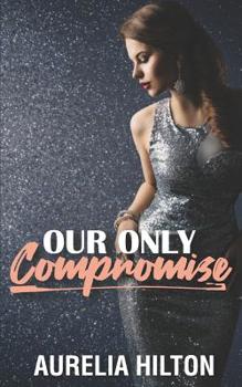 Our Only Compromise: A Hot & Steamy Aurelia Hilton's Romance Short Novel Book 40 - Book #40 of the A Hot & Steamy Aurelia Hilton’s Romance
