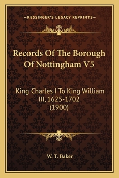 Paperback Records Of The Borough Of Nottingham V5: King Charles I To King William III, 1625-1702 (1900) Book