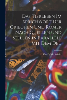 Das Tierleben im Sprichwort der Griechen und Römer Nach Quellen und Stellen in Parallele mit dem Deu