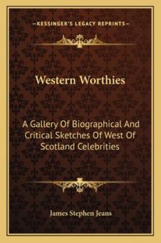 Western Worthies a Gallery of Biographical and Critical Sketches of West of Scotland Celebrities