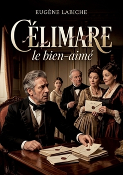 Célimare le bien-aimé: Une comédie d'Eugène Labiche où un futur marié tente de dissimuler son passé amoureux avant de se marier (French Edition)