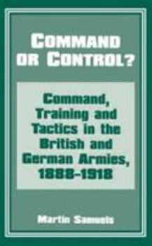 Paperback Command or Control?: Command, Training and Tactics in the British and German Armies, 1888-1918 Book