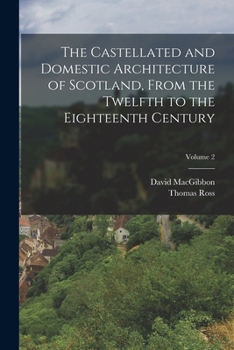 Paperback The Castellated and Domestic Architecture of Scotland, From the Twelfth to the Eighteenth Century; Volume 2 Book