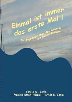 Einmal ist immer das Erste Mal !: Mit dem Segelboot 1991 über den Atlantik - mit meinen Kindern.