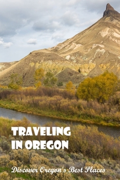 Paperback Traveling in Oregon: Discover Oregon's Best Places: Oregon's Best Places. Book