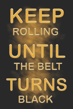 Paperback Keep Rolling Until the Belt Turns Black: JiuJitsu Blank Lined Notebook Journal Book