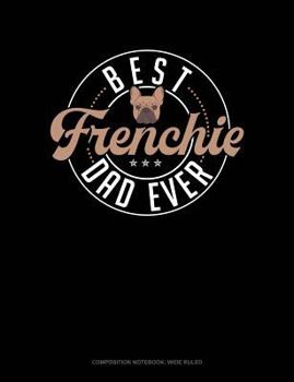 Best Frenchie Dad Ever : Composition Notebook: Wide Ruled