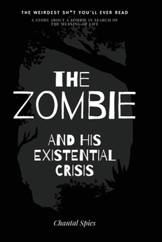 The zombie and his existential crisis: A story about a zombie in search of the meaning of life
